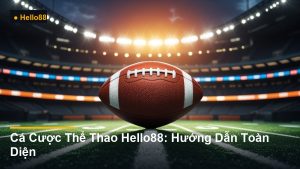 Cá Cược Thể Thao Hello88: Hướng Dẫn Toàn Diện