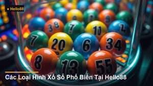 Các Loại Hình Xổ Số Phổ Biến Tại Hello88