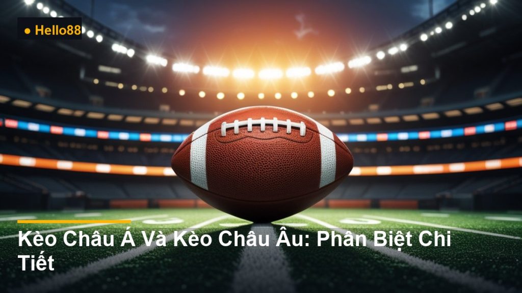 bảng tỷ lệ cá cược thể thao - Kèo Châu Á Và Kèo Châu Âu: Phân Biệt Chi Tiết
