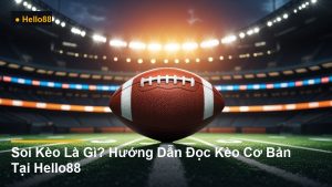 Soi Kèo Là Gì? Hướng Dẫn Đọc Kèo Cơ Bản Tại Hello88