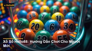 Xổ Số Hello88: Hướng Dẫn Chơi Cho Người Mới